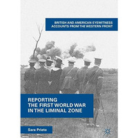 Reporting the First World War in the Liminal Zone: British and American Eyewitne [Hardcover]