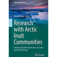 Research with Arctic Inuit Communities: Graduate Student Experiences, Lessons an [Hardcover]