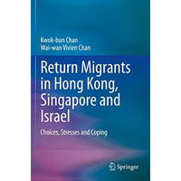 Return Migrants in Hong Kong, Singapore and Israel: Choices, Stresses and Coping [Paperback]