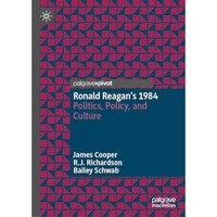 Ronald Reagans 1984: Politics, Policy, and Culture [Hardcover]