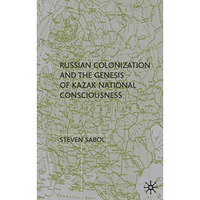 Russian Colonization and the Genesis of Kazak National Consciousness [Hardcover]