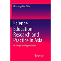 Science Education Research and Practice in Asia: Challenges and Opportunities [Paperback]