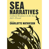 Sea Narratives: Cultural Responses to the Sea, 1600Present [Paperback]