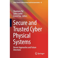 Secure and Trusted Cyber Physical Systems: Recent Approaches and Future Directio [Paperback]