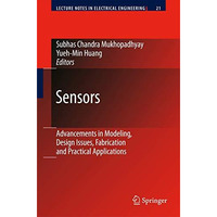 Sensors: Advancements in Modeling, Design Issues, Fabrication and Practical Appl [Paperback]