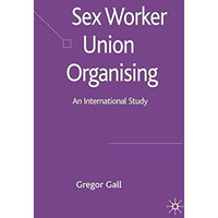 Sex Worker Union Organising: An International Study [Hardcover]