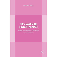 Sex Worker Unionization: Global Developments, Challenges and Possibilities [Hardcover]