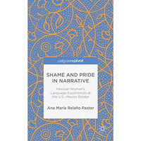 Shame and Pride in Narrative: Mexican Women's Language Experiences at the U.S.-M [Hardcover]