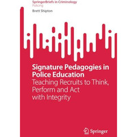 Signature Pedagogies in Police Education: Teaching Recruits to Think, Perform an [Paperback]