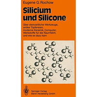 Silicium und Silicone: ?ber steinzeitliche Werkzeuge, antike T?pfereien, moderne [Paperback]