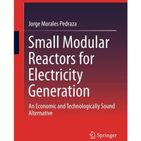 Small Modular Reactors for Electricity Generation: An Economic and Technological [Hardcover]