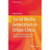 Social Media Generation in Urban China: A Study of Social Media Use and Addictio [Hardcover]