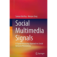 Social Multimedia Signals: A Signal Processing Approach to Social Network Phenom [Paperback]