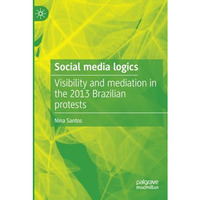 Social media logics: Visibility and mediation in the 2013 Brazilian protests [Paperback]