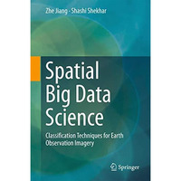 Spatial Big Data Science: Classification Techniques for Earth Observation Imager [Hardcover]