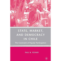 State, Market, and Democracy in Chile: The Constraint of Popular Participation [Paperback]