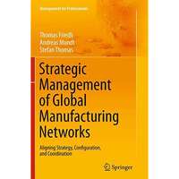 Strategic Management of Global Manufacturing Networks: Aligning Strategy, Config [Paperback]