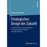 Strategisches Design der Zukunft: Erfolgsfaktoren der Kommunikation von Konsumg? [Paperback]