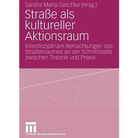 Stra?e als kultureller Aktionsraum: Interdisziplin?re Betrachtungen des Stra?enr [Paperback]