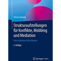 Strukturaufstellungen f?r Konflikte, Mobbing und Mediation: Vom sichtbaren Unsic [Paperback]