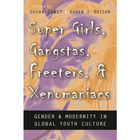 Super Girls, Gangstas, Freeters, And Xenomaniacs: Gender And Modernity In Global [Hardcover]