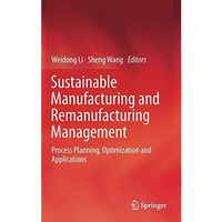 Sustainable Manufacturing and Remanufacturing Management: Process Planning, Opti [Hardcover]