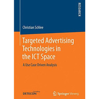 Targeted Advertising Technologies in the ICT Space: A Use Case Driven Analysis [Paperback]