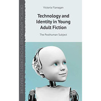 Technology and Identity in Young Adult Fiction: The Posthuman Subject [Hardcover]