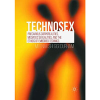 Technosex: Precarious Corporealities, Mediated Sexualities, and the Ethics of Em [Paperback]