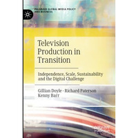 Television Production in Transition: Independence, Scale, Sustainability and the [Paperback]