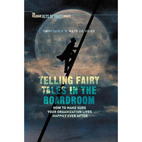 Telling Fairy Tales in the Boardroom: How to Make Sure Your Organization Lives H [Hardcover]