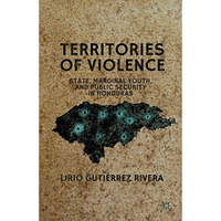 Territories of Violence: State, Marginal Youth, and Public Security in Honduras [Hardcover]