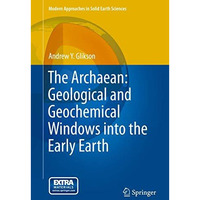 The Archaean: Geological and Geochemical Windows into the Early Earth [Hardcover]