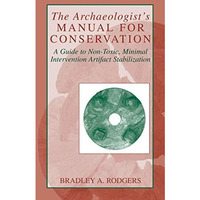 The Archaeologist's Manual for Conservation: A Guide to Non-Toxic, Minimal Inter [Hardcover]