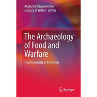 The Archaeology of Food and Warfare: Food Insecurity in Prehistory [Hardcover]