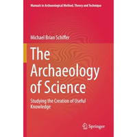 The Archaeology of Science: Studying the Creation of Useful Knowledge [Paperback]