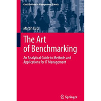 The Art of Benchmarking: An Analytical Guide to Methods and Applications for IT  [Hardcover]