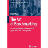 The Art of Benchmarking: An Analytical Guide to Methods and Applications for IT  [Paperback]