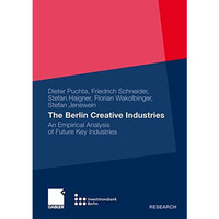 The Berlin Creative Industries: An Empirical Analysis of Future Key Industries [Paperback]