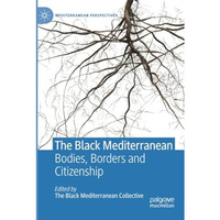 The Black Mediterranean: Bodies, Borders and Citizenship [Paperback]