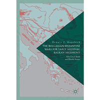 The Bulgarian-Byzantine Wars for Early Medieval Balkan Hegemony: Silver-Lined Sk [Hardcover]