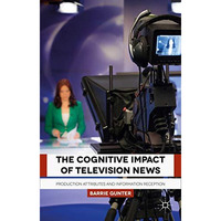 The Cognitive Impact of Television News: Production Attributes and Information R [Hardcover]