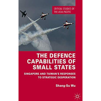 The Defence Capabilities of Small States: Singapore and Taiwans Responses to St [Hardcover]