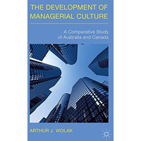 The Development of Managerial Culture: A Comparative Study of Australia and Cana [Hardcover]