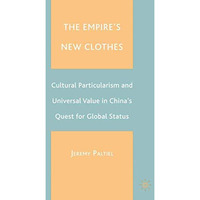 The Empire's New Clothes: Cultural Particularism and Universal Value in China's  [Paperback]