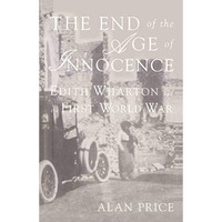 The End of the Age of Innocence: Edith Wharton and the First World War [Paperback]