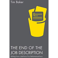 The End of the Job Description: Shifting From a Job-Focus To a Performance-Focus [Paperback]