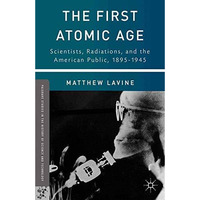 The First Atomic Age: Scientists, Radiations, and the American Public, 18951945 [Paperback]