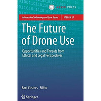 The Future of Drone Use: Opportunities and Threats from Ethical and Legal Perspe [Hardcover]