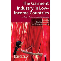 The Garment Industry in Low-Income Countries: An Entry Point of Industrializatio [Hardcover]